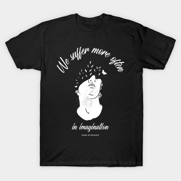 We suffer more often in imagination that in reality T-Shirt by StoicChimp